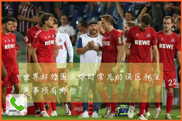 世界杯外围买球时常见的误区和注意事项有哪些？