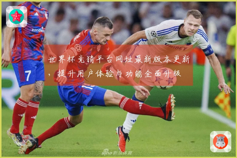 世界杯竞猜平台网址最新版本更新，提升用户体验与功能全面升级